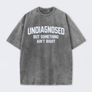 Undiagnosed But Something Aint Right Washed T-Shirt
