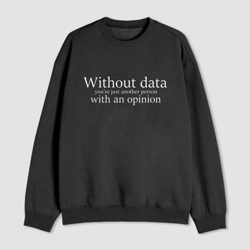 Without Data Youre Just Another Person Sweatshirt