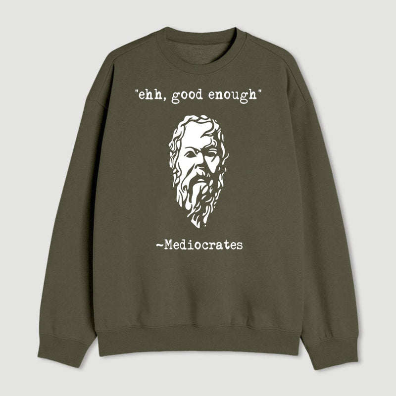 Mediocrates Eh Good Enough Geek Sweatshirt