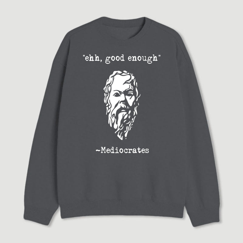 Mediocrates Eh Good Enough Geek Sweatshirt