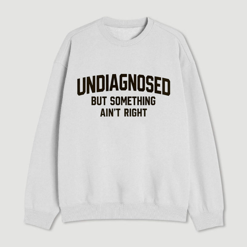 Undiagnosed But Something Aint Right Sweatshirt