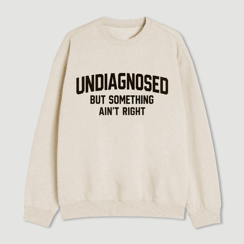 Undiagnosed But Something Aint Right Sweatshirt