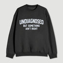 Undiagnosed But Something Aint Right Sweatshirt