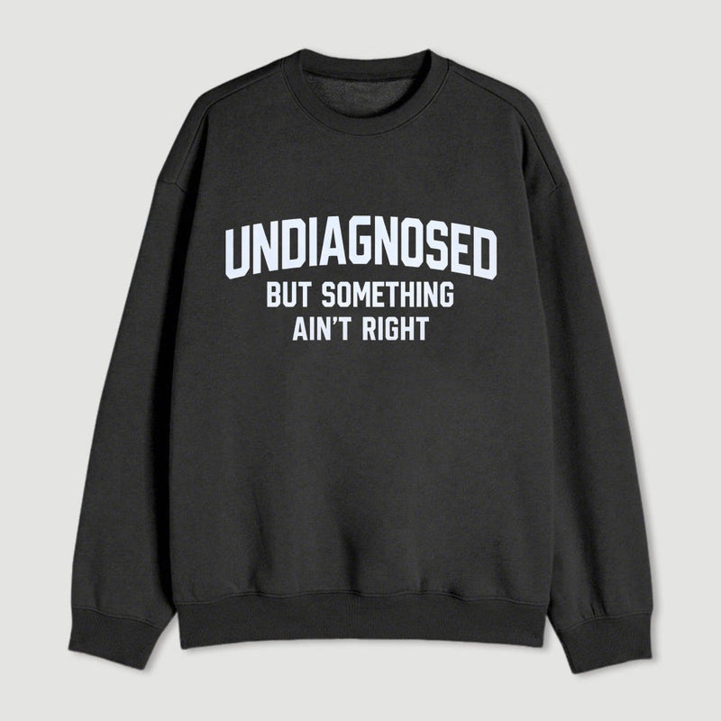 Undiagnosed But Something Aint Right Sweatshirt