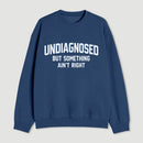 Undiagnosed But Something Aint Right Sweatshirt