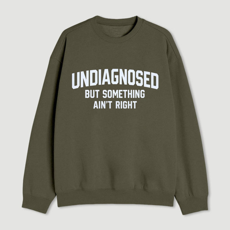 Undiagnosed But Something Aint Right Sweatshirt