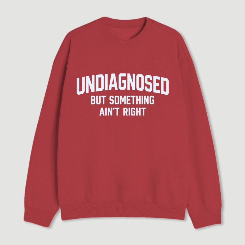 Undiagnosed But Something Aint Right Sweatshirt