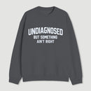 Undiagnosed But Something Aint Right Sweatshirt