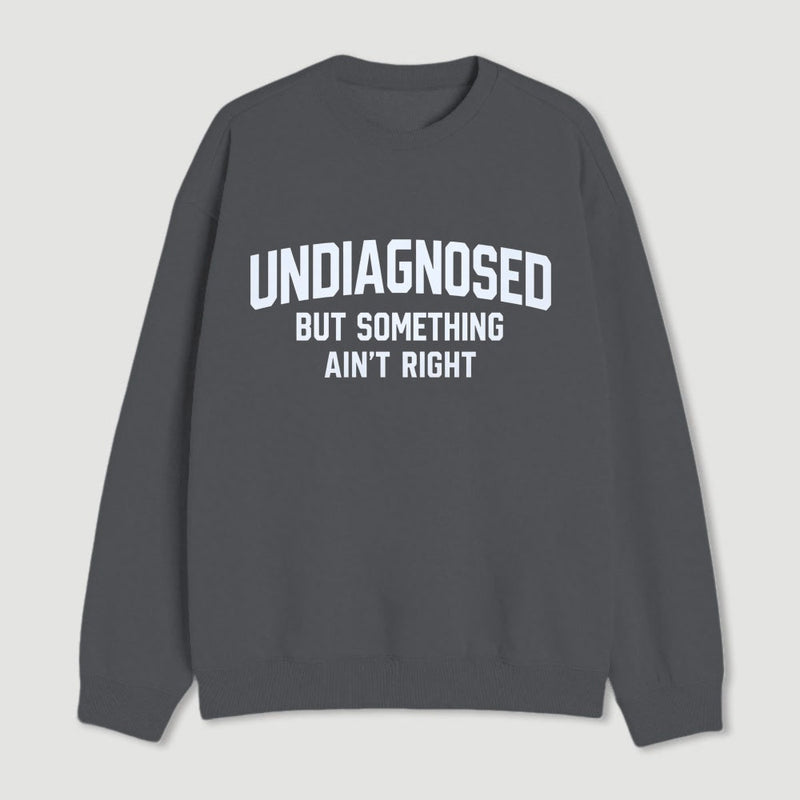 Undiagnosed But Something Aint Right Sweatshirt