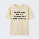I Could Agree With You T-Shirt