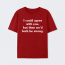 I Could Agree With You T-Shirt