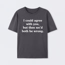 I Could Agree With You T-Shirt