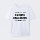 Make Ignorance Embarrassing Again T-Shirt