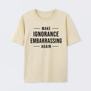 Make Ignorance Embarrassing Again T-Shirt