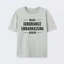 Make Ignorance Embarrassing Again T-Shirt