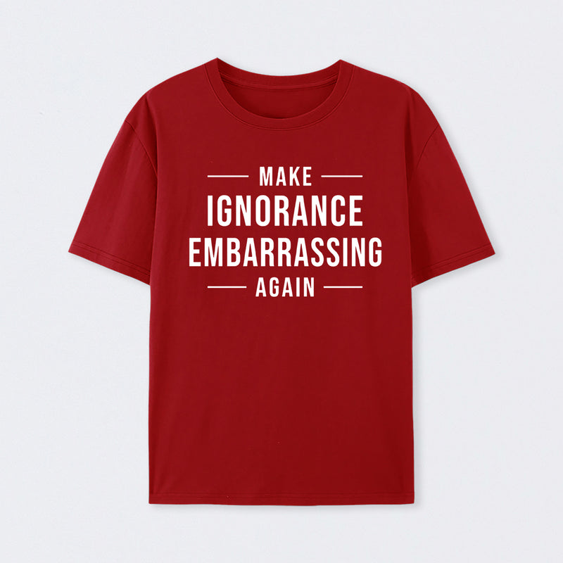 Make Ignorance Embarrassing Again T-Shirt