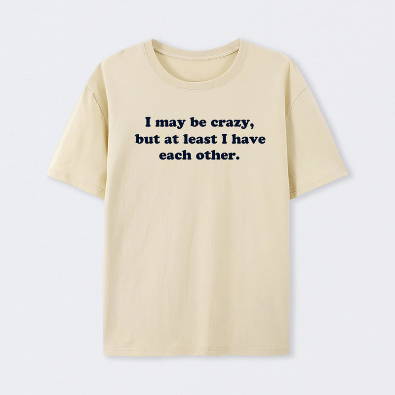 I May Be Crazy T-Shirt