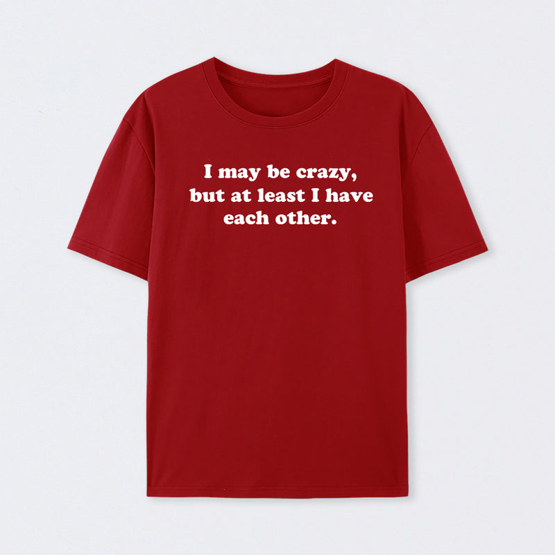 I May Be Crazy T-Shirt