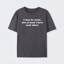 I May Be Crazy T-Shirt