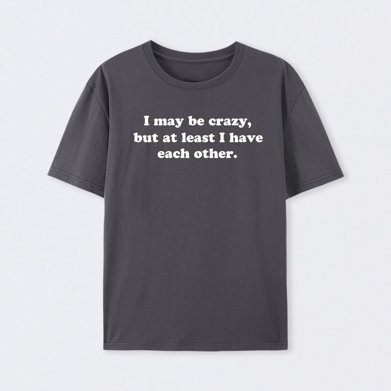 I May Be Crazy T-Shirt