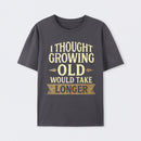 I Thought Growing Old Would Take Longer T-Shirt