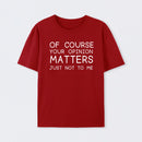 Of Course Your Opinion Matters Just Not To Me Pure Cotton Short Sleeve T-Shirt