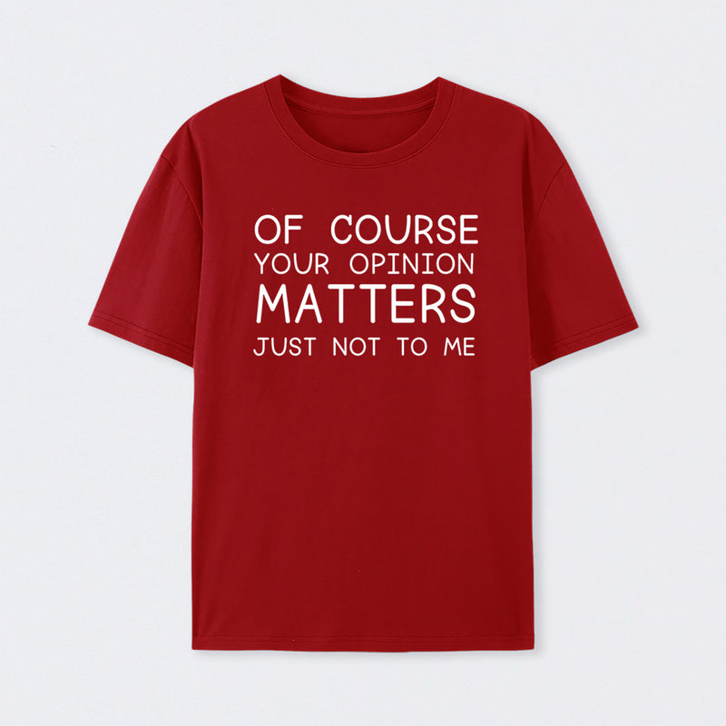Of Course Your Opinion Matters Just Not To Me Pure Cotton Short Sleeve T-Shirt