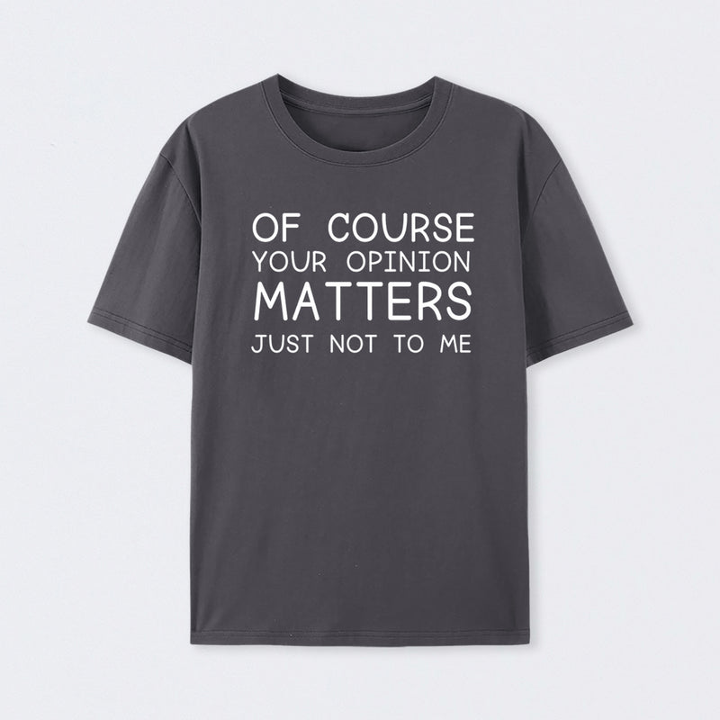 Of Course Your Opinion Matters Just Not To Me Pure Cotton Short Sleeve T-Shirt