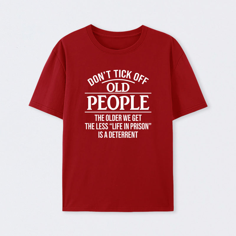 Dont Tick Off Old People The Older We Get The Less Life In Prison Is A Deterrent T-Shirt