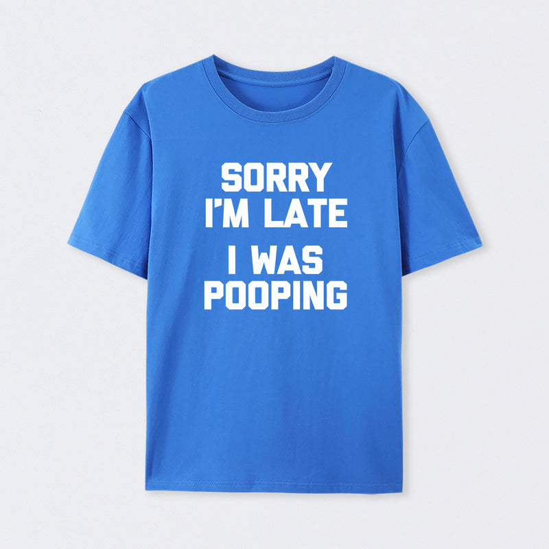 Sorry I'm Late, I Was Pooping Funny Saying Sarcastic T-Shirt