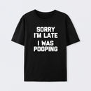 Sorry I'm Late, I Was Pooping Funny Saying Sarcastic T-Shirt