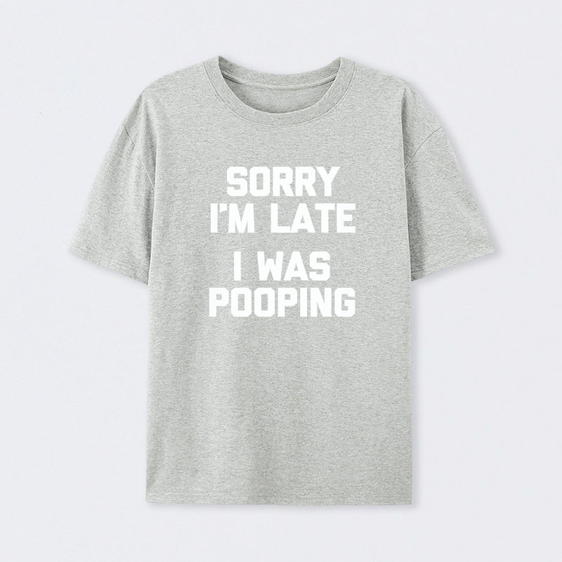 Sorry I'm Late, I Was Pooping Funny Saying Sarcastic T-Shirt