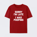 Sorry I'm Late, I Was Pooping Funny Saying Sarcastic T-Shirt