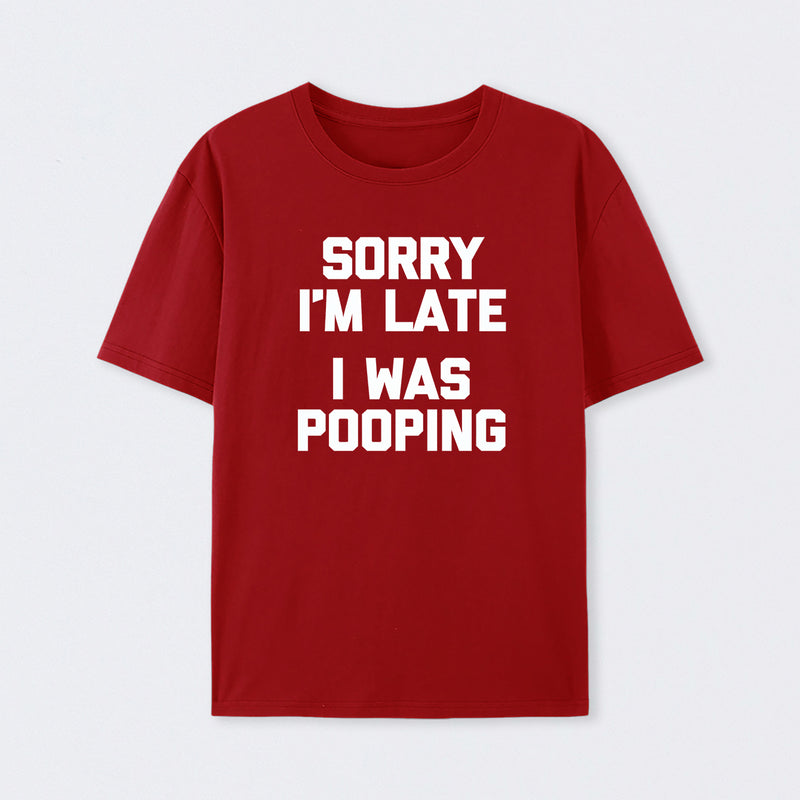 Sorry I'm Late, I Was Pooping Funny Saying Sarcastic T-Shirt
