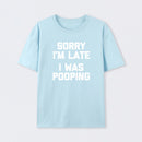 Sorry I'm Late, I Was Pooping Funny Saying Sarcastic T-Shirt