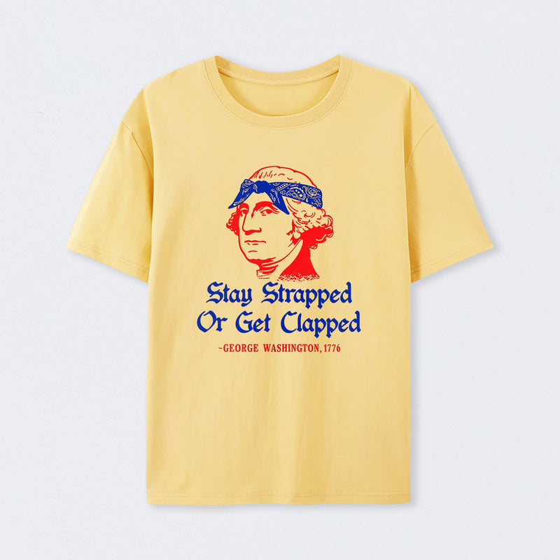 Stay Strapped or Get Clapped Funny 4th of July T-Shirt