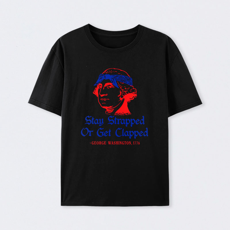 Stay Strapped or Get Clapped Funny 4th of July T-Shirt