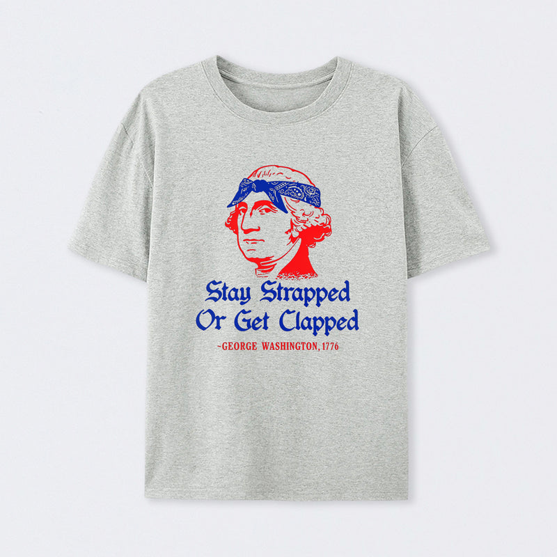 Stay Strapped or Get Clapped Funny 4th of July T-Shirt