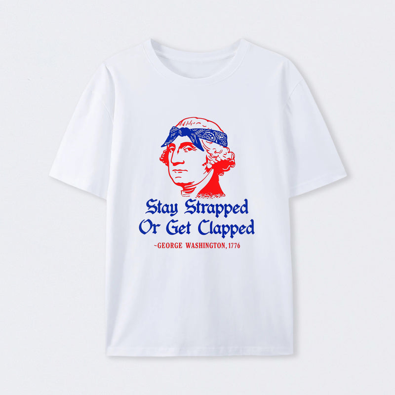 Stay Strapped or Get Clapped Funny 4th of July T-Shirt