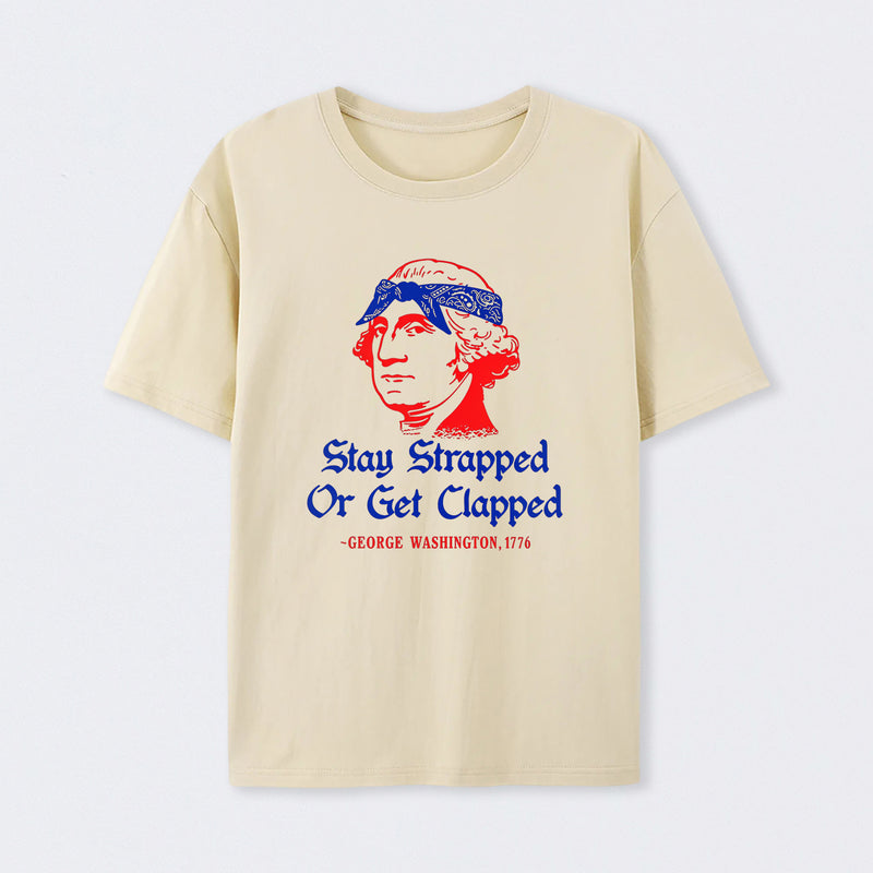 Stay Strapped or Get Clapped Funny 4th of July T-Shirt