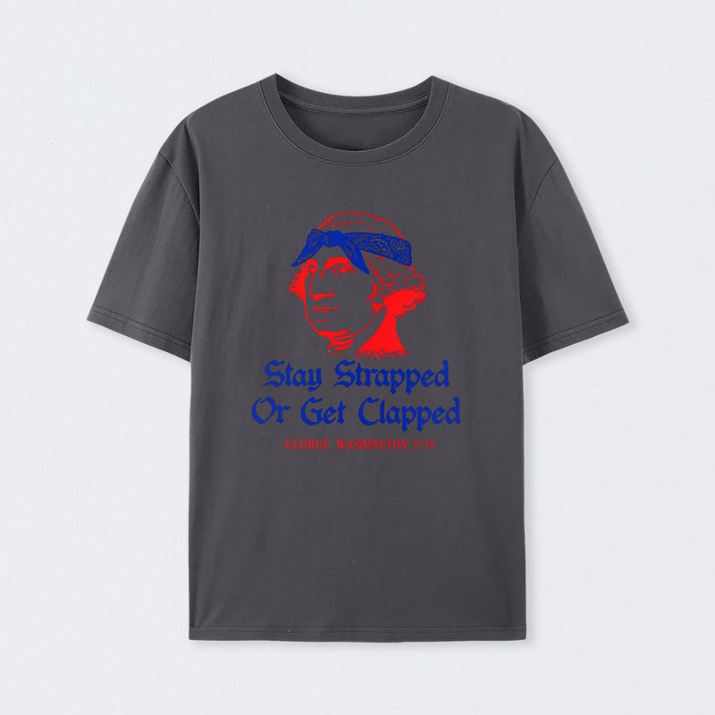 Stay Strapped or Get Clapped Funny 4th of July T-Shirt
