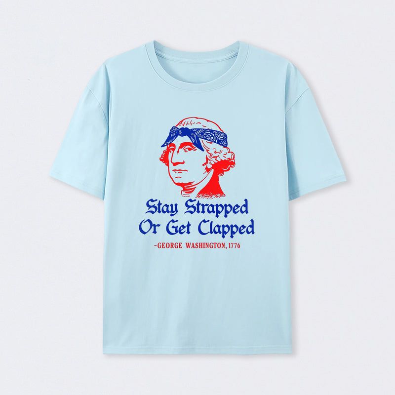 Stay Strapped or Get Clapped Funny 4th of July T-Shirt