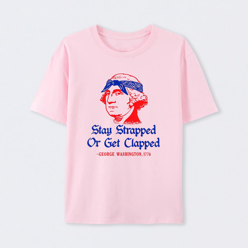 Stay Strapped or Get Clapped Funny 4th of July T-Shirt