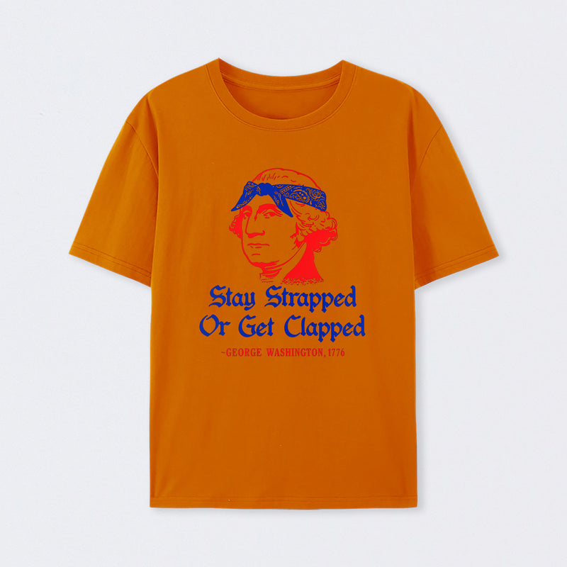 Stay Strapped or Get Clapped Funny 4th of July T-Shirt