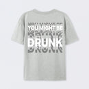 You Might Be Drunk Unisex T-Shirt
