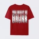 You Might Be Drunk Unisex T-Shirt