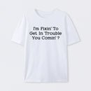 I Want to Cause Some Trouble Do You Too Printed T-Shirt