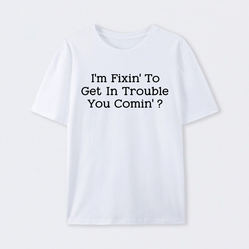 I Want to Cause Some Trouble Do You Too Printed T-Shirt