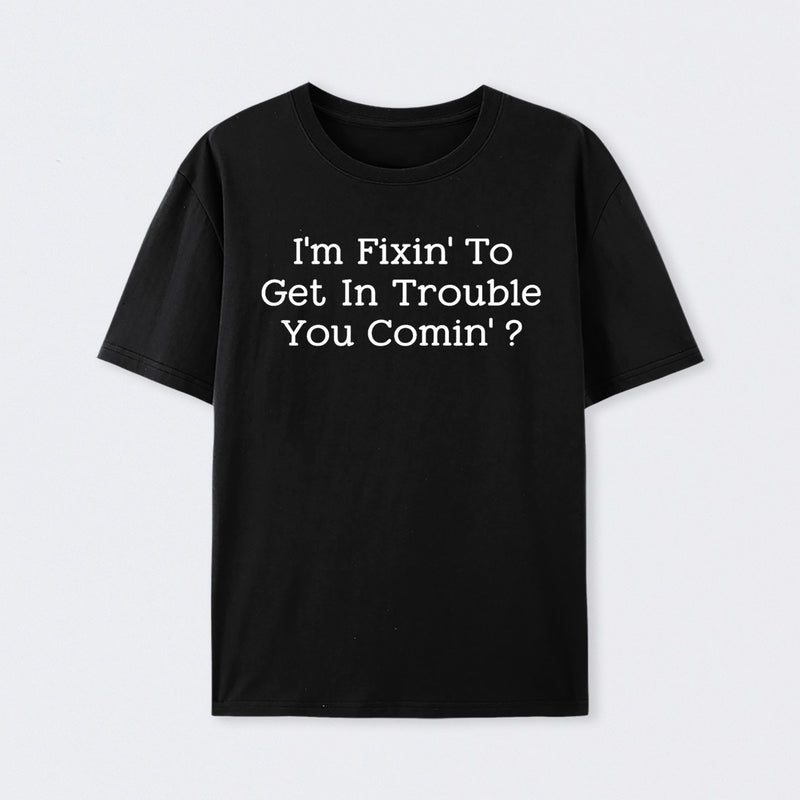 I Want to Cause Some Trouble Do You Too Printed T-Shirt