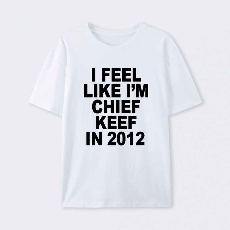 I Feel Like I'm Chief Keef in 2012 Cotton Unisex T-Shirt